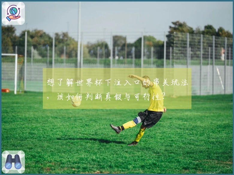 想了解世界杯下注入口的串关玩法，该如何判断真假与可行性？
